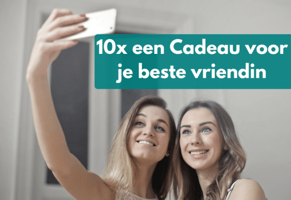 10x een Cadeau voor je beste vriendin! | Cadeau Consultant