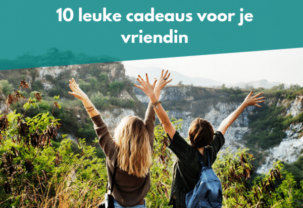 10x een leuk cadeau voor Vriendin | Cadeau Consultant